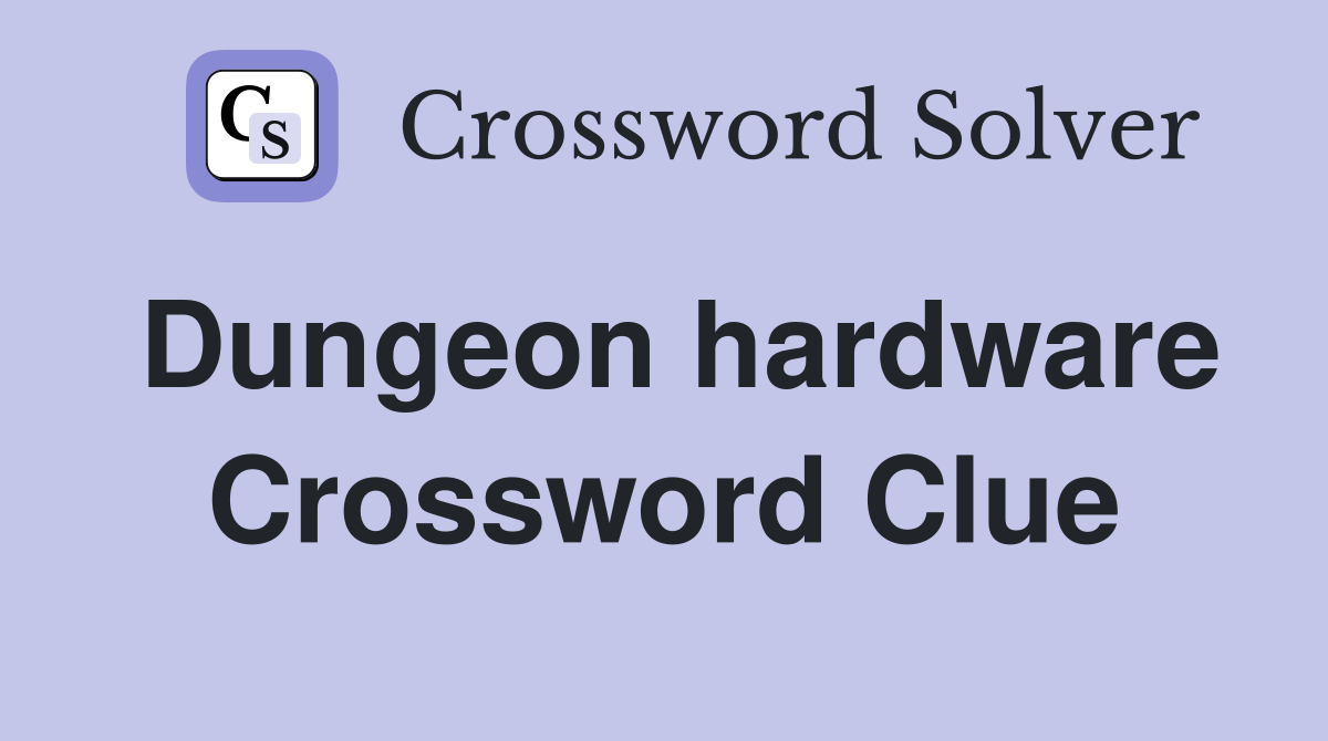 Dungeon hardware Crossword Clue