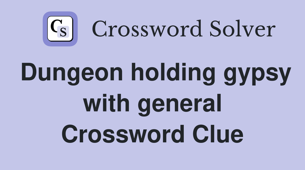 Dungeon holding gypsy with general Crossword Clue