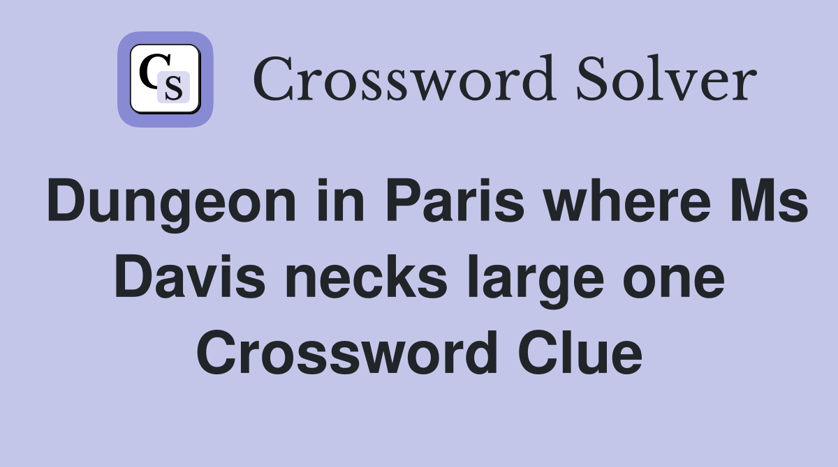 Dungeon in Paris where Ms Davis necks large one Crossword Clue