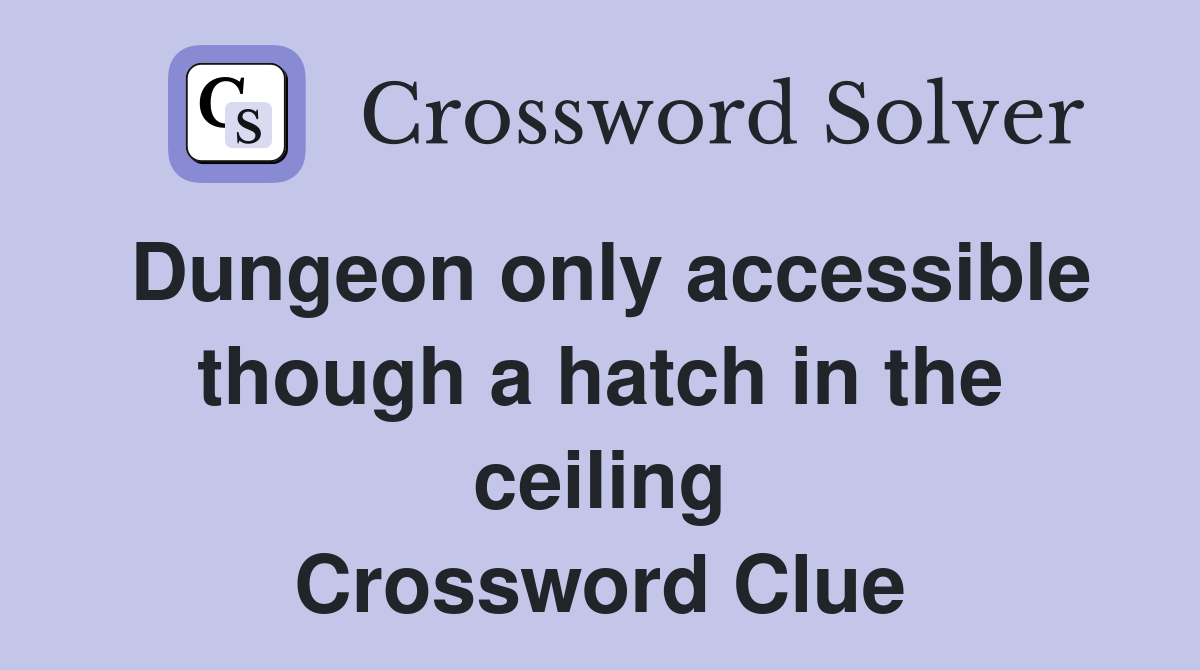 Dungeon only accessible though a hatch in the ceiling Crossword Clue