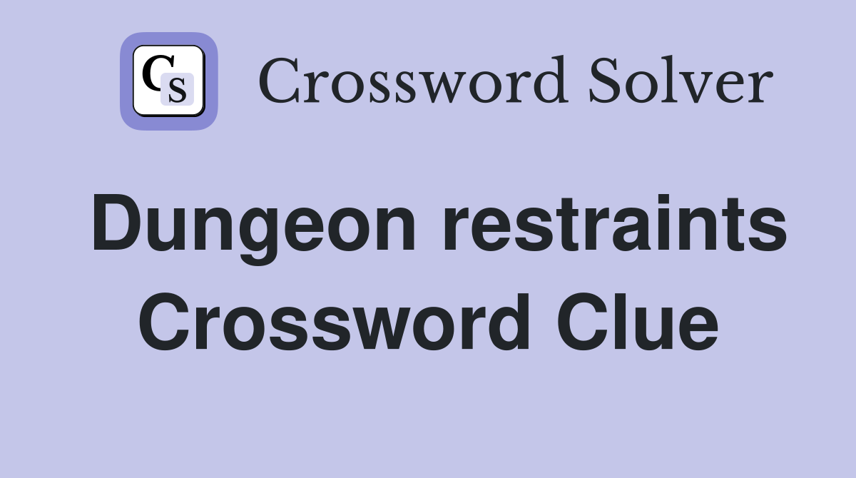 Dungeon restraints Crossword Clue