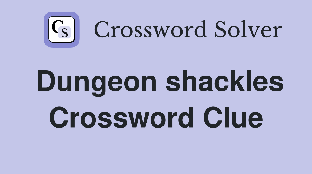 Dungeon shackles Crossword Clue