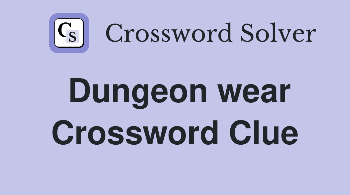 Dungeon wear Crossword Clue