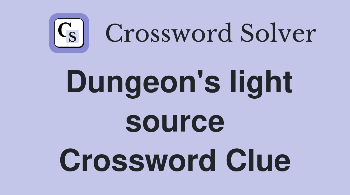Dungeon's light source Crossword Clue