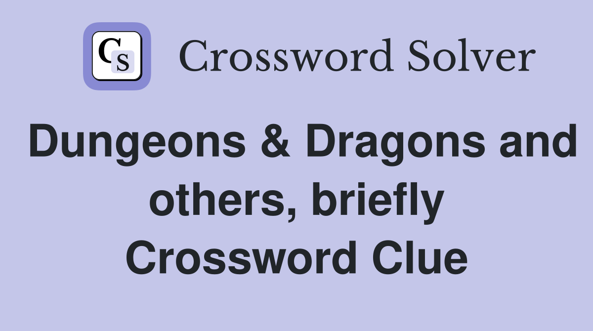 Dungeons & Dragons and others, briefly Crossword Clue