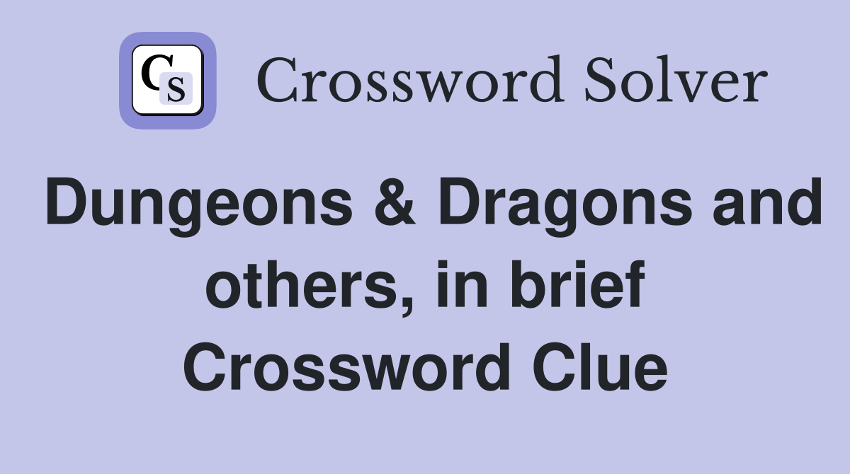 Dungeons & Dragons and others, in brief Crossword Clue