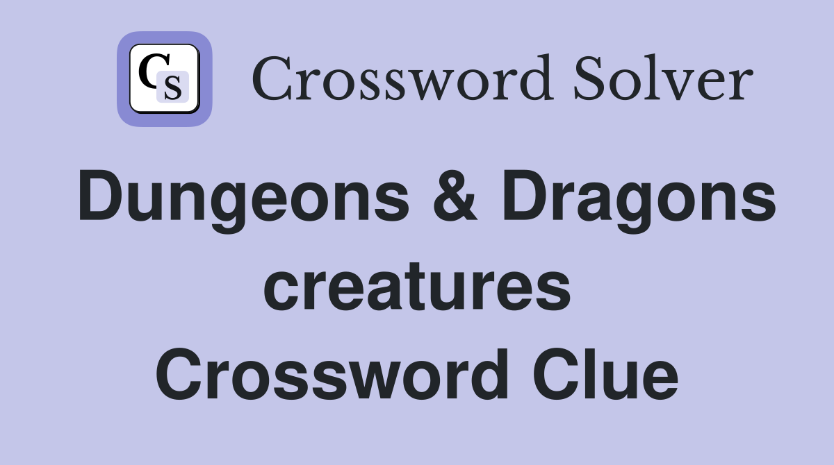 Dungeons & Dragons creatures Crossword Clue