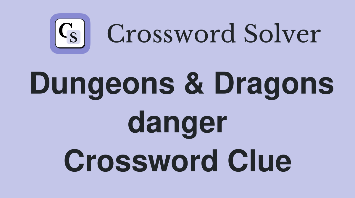 Dungeons & Dragons danger Crossword Clue