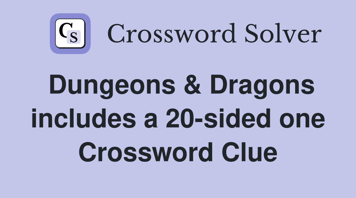 Dungeons & Dragons includes a 20-sided one Crossword Clue