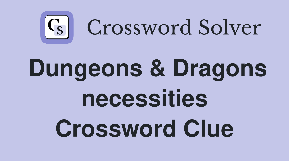 Dungeons & Dragons necessities Crossword Clue