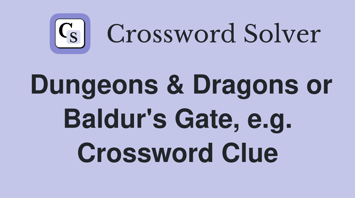 Dungeons & Dragons or Baldur's Gate, e.g. Crossword Clue