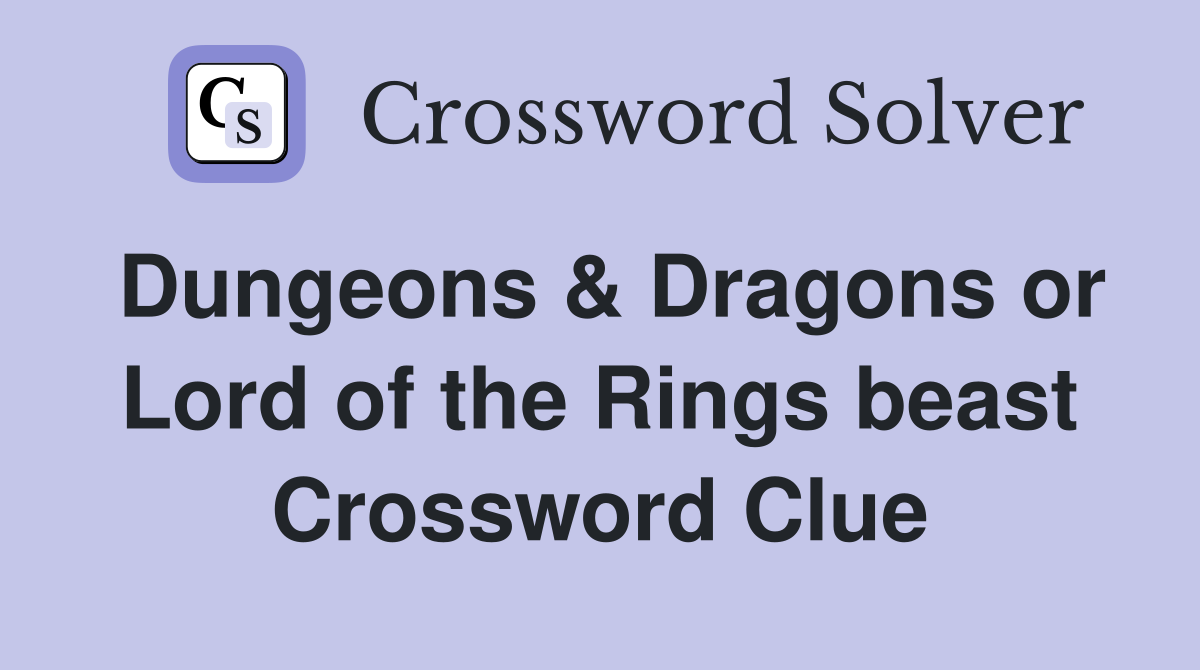 Dungeons & Dragons or Lord of the Rings beast Crossword Clue