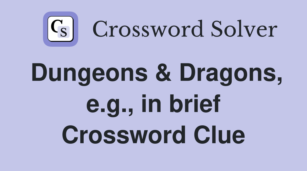 Dungeons & Dragons, e.g., in brief Crossword Clue