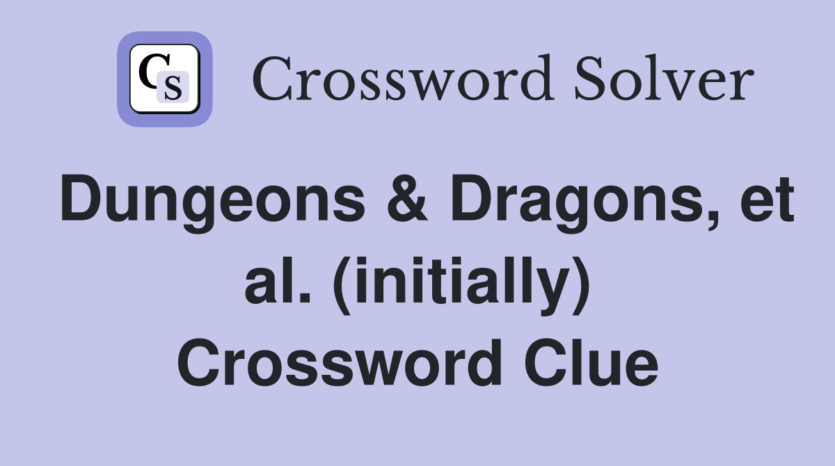 Dungeons & Dragons, et al. (initially) Crossword Clue