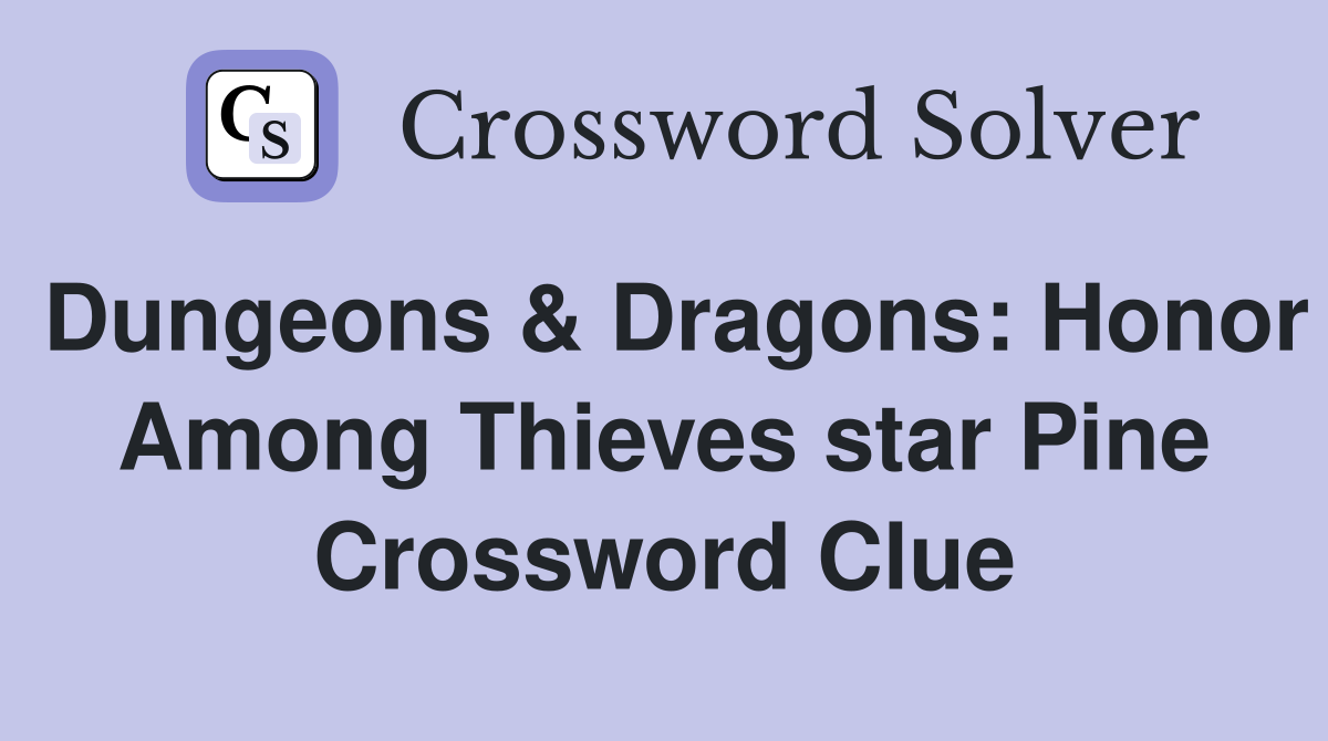 Dungeons & Dragons: Honor Among Thieves star Pine Crossword Clue