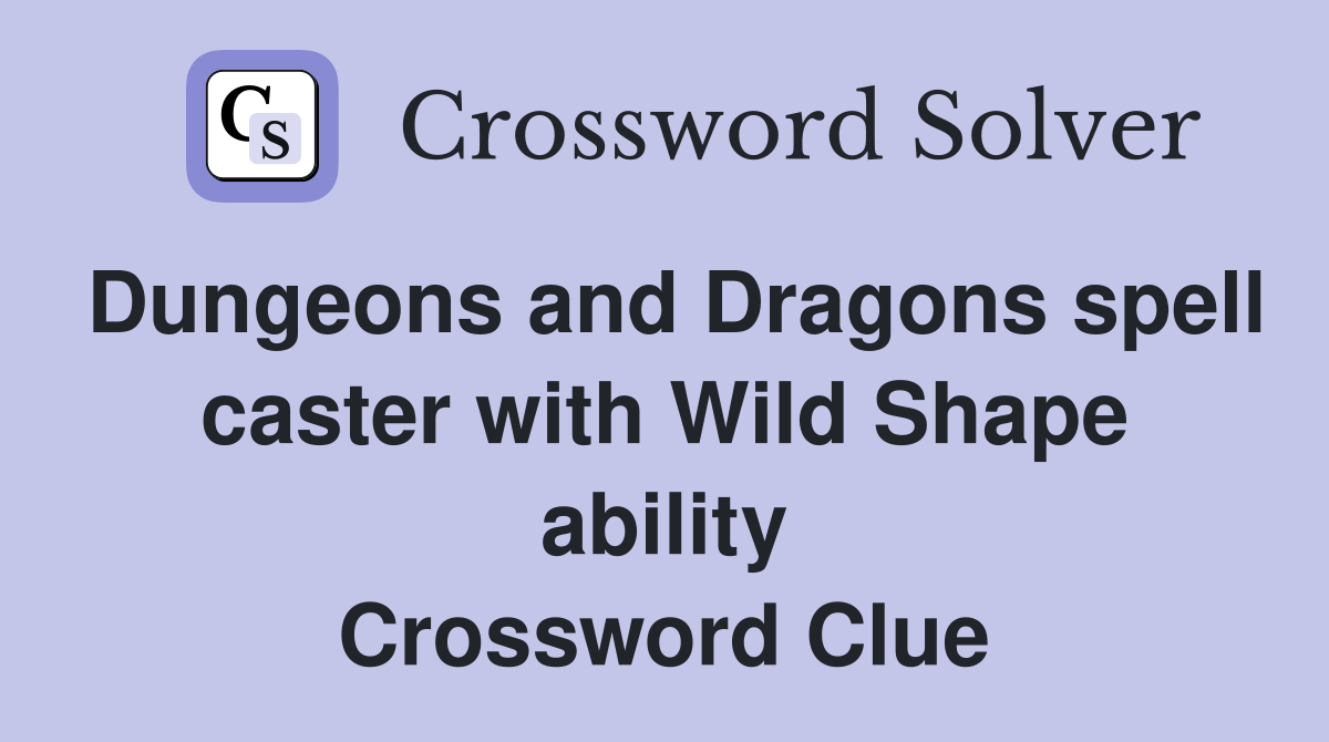 Dungeons and Dragons spell caster with Wild Shape ability Crossword Clue