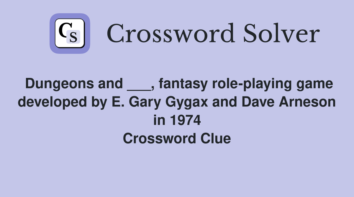 Dungeons and ___, fantasy role-playing game developed by E. Gary Gygax and Dave Arneson in 1974 Crossword Clue