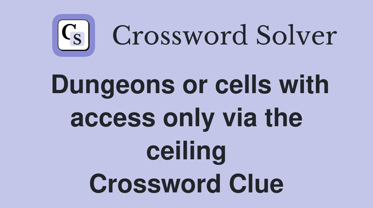 Dungeons or cells with access only via the ceiling Crossword Clue