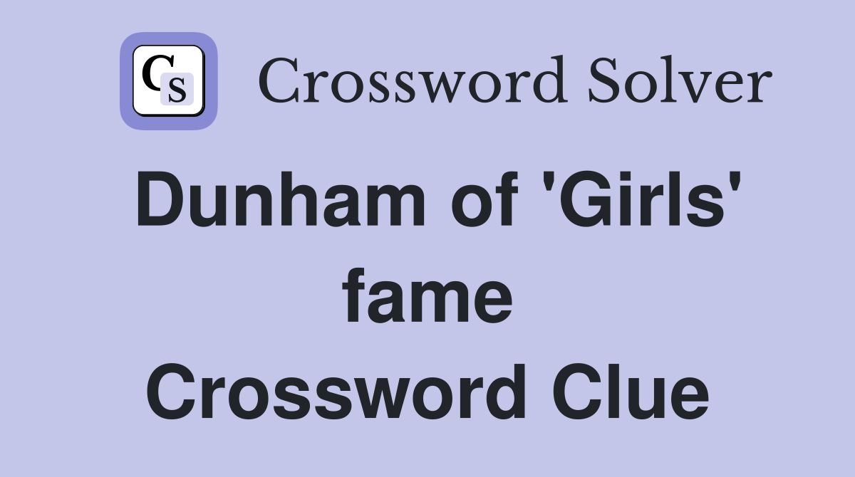 Dunham of 'Girls' fame Crossword Clue