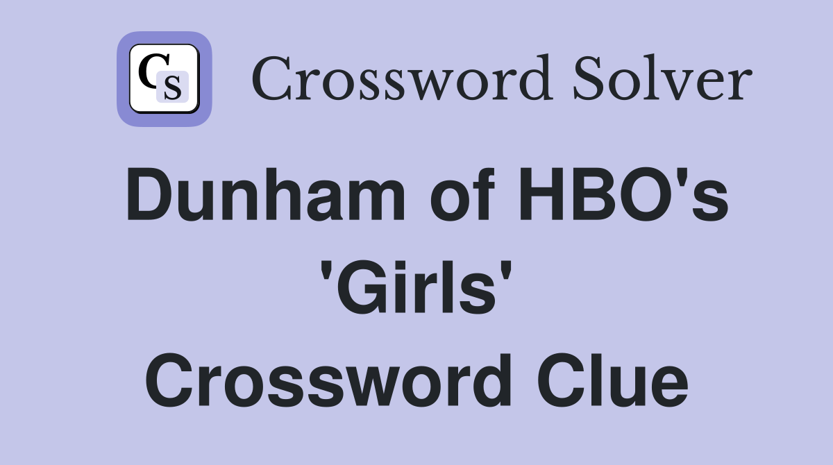 Dunham of HBO's 'Girls' Crossword Clue