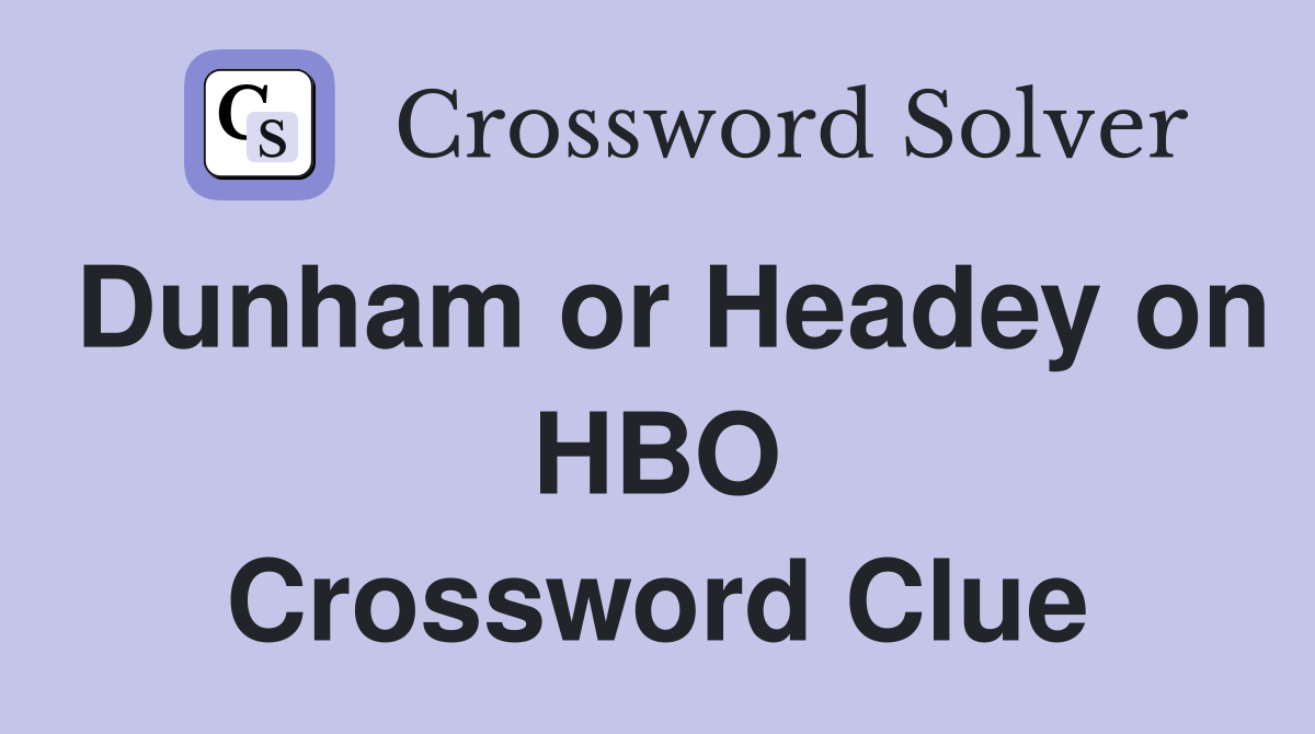 Dunham or Headey on HBO Crossword Clue