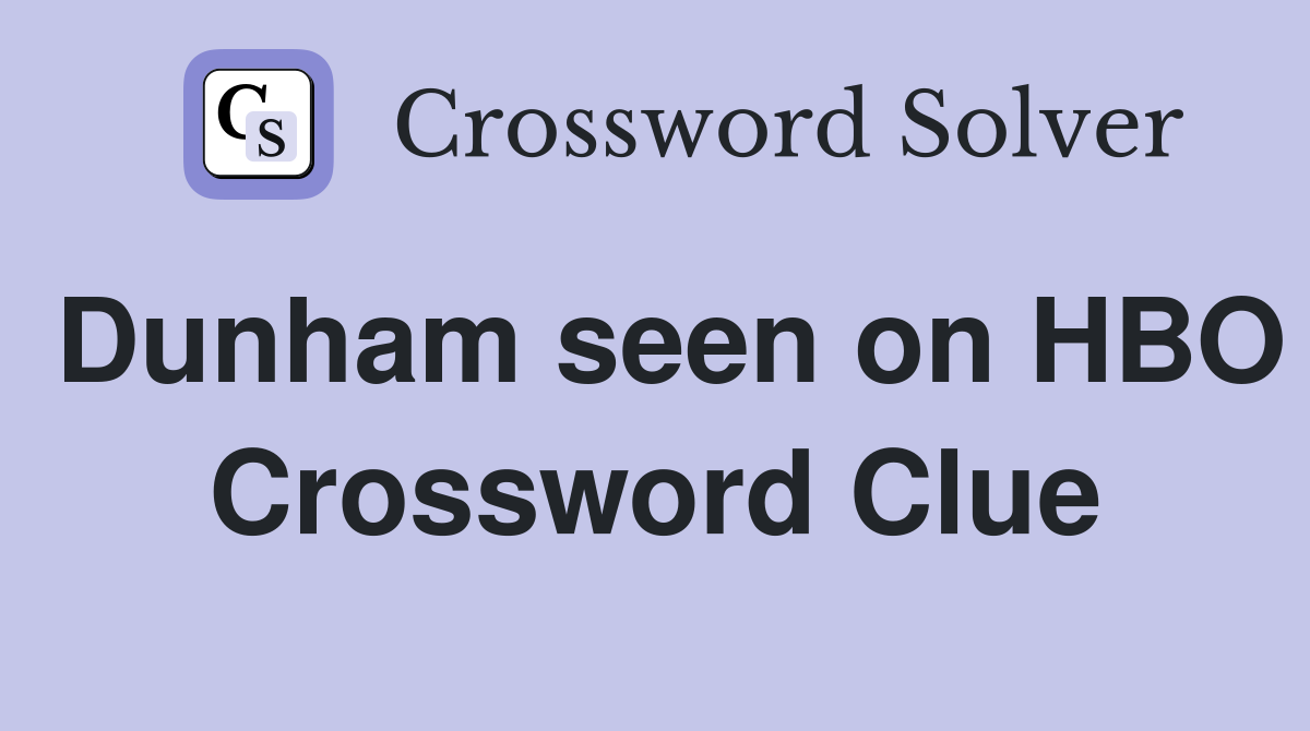Dunham seen on HBO Crossword Clue