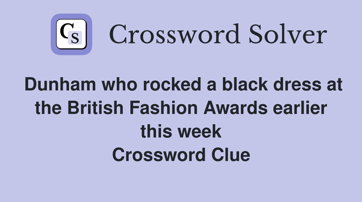 Dunham who rocked a black dress at the British Fashion Awards earlier this week Crossword Clue