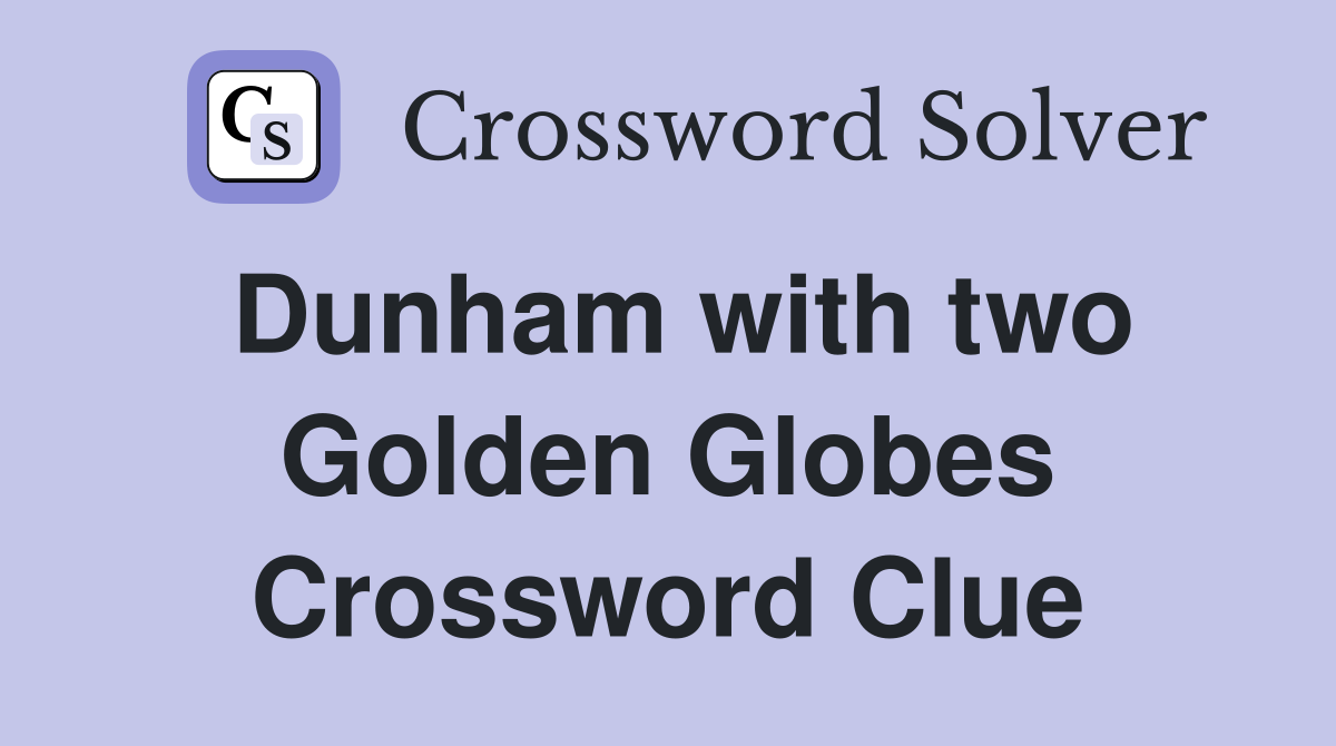 Dunham with two Golden Globes Crossword Clue