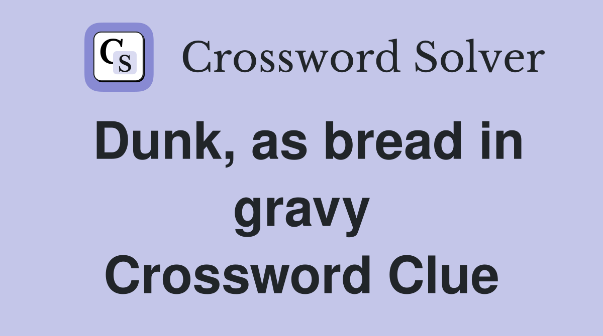 Dunk, as bread in gravy Crossword Clue