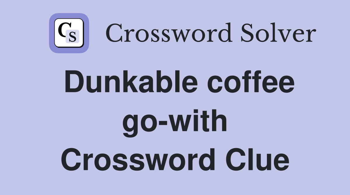 Dunkable coffee go-with Crossword Clue