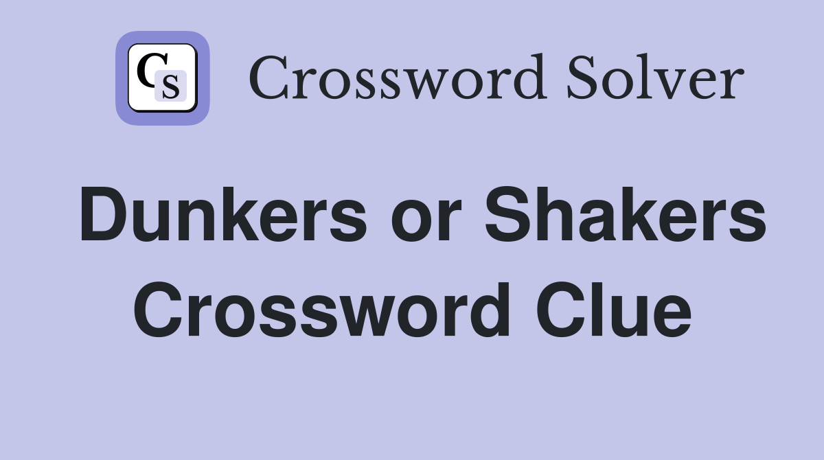 Dunkers or Shakers Crossword Clue