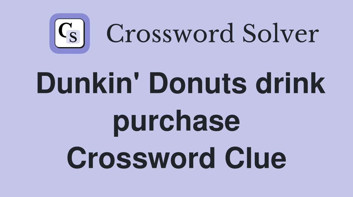 Dunkin' Donuts drink purchase Crossword Clue