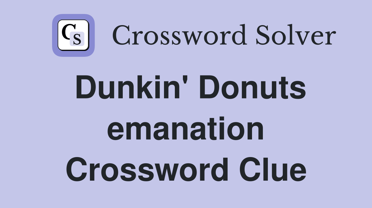 Dunkin' Donuts emanation Crossword Clue