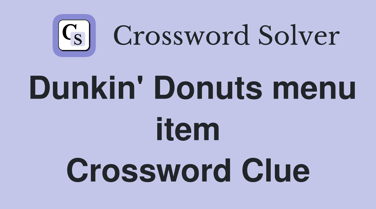 Dunkin' Donuts menu item Crossword Clue