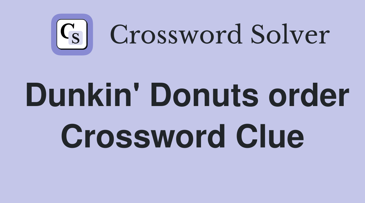 Dunkin' Donuts order Crossword Clue
