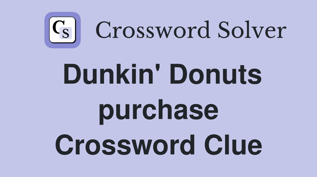 Dunkin' Donuts purchase Crossword Clue