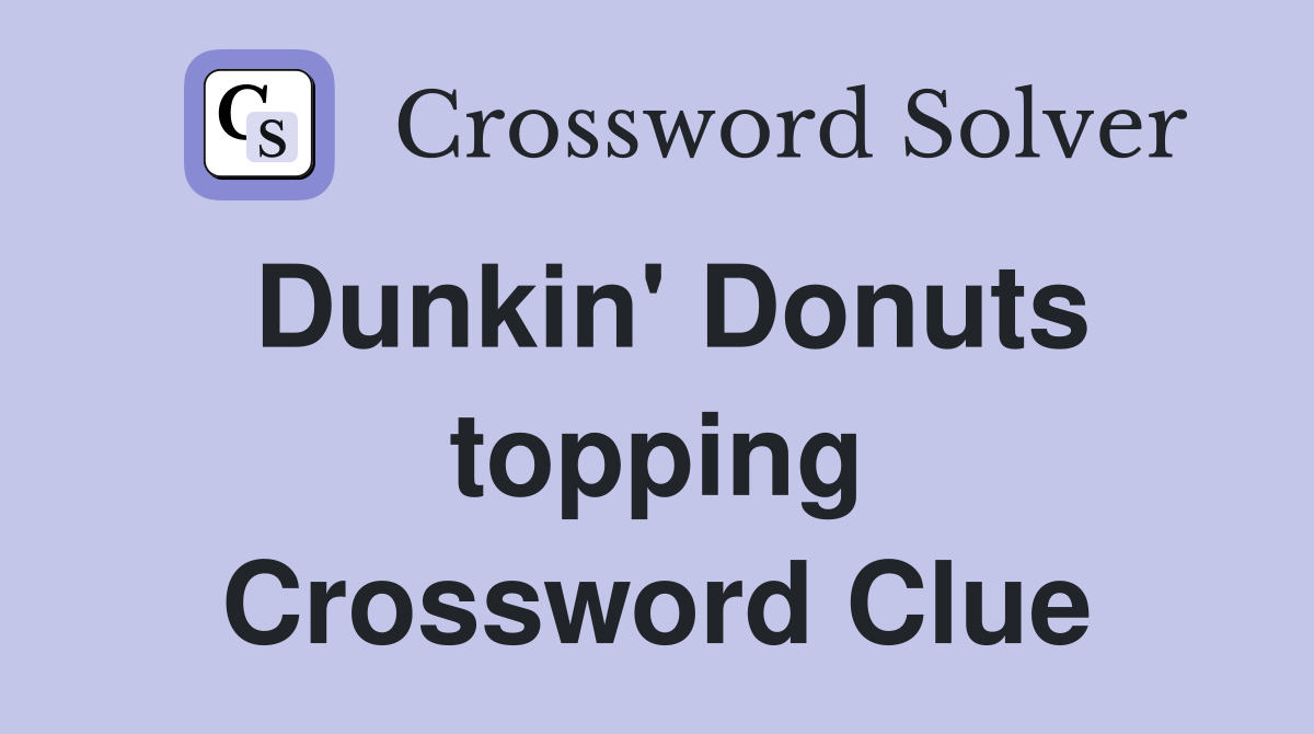 Dunkin' Donuts topping Crossword Clue