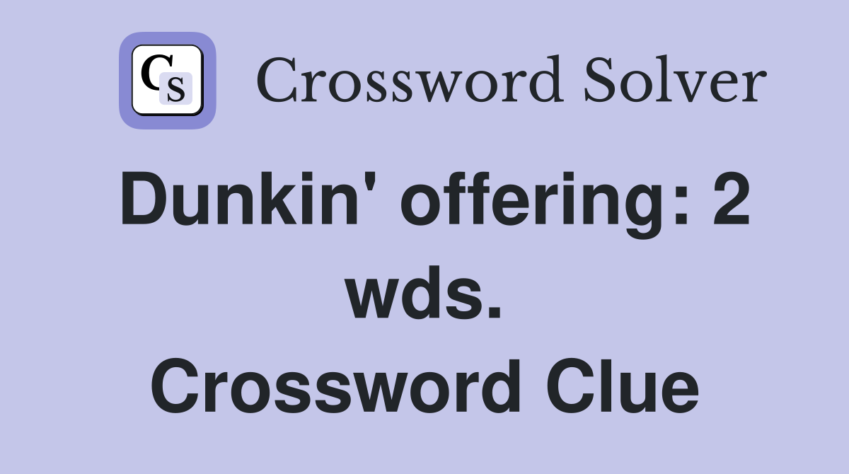 Dunkin' offering: 2 wds. Crossword Clue