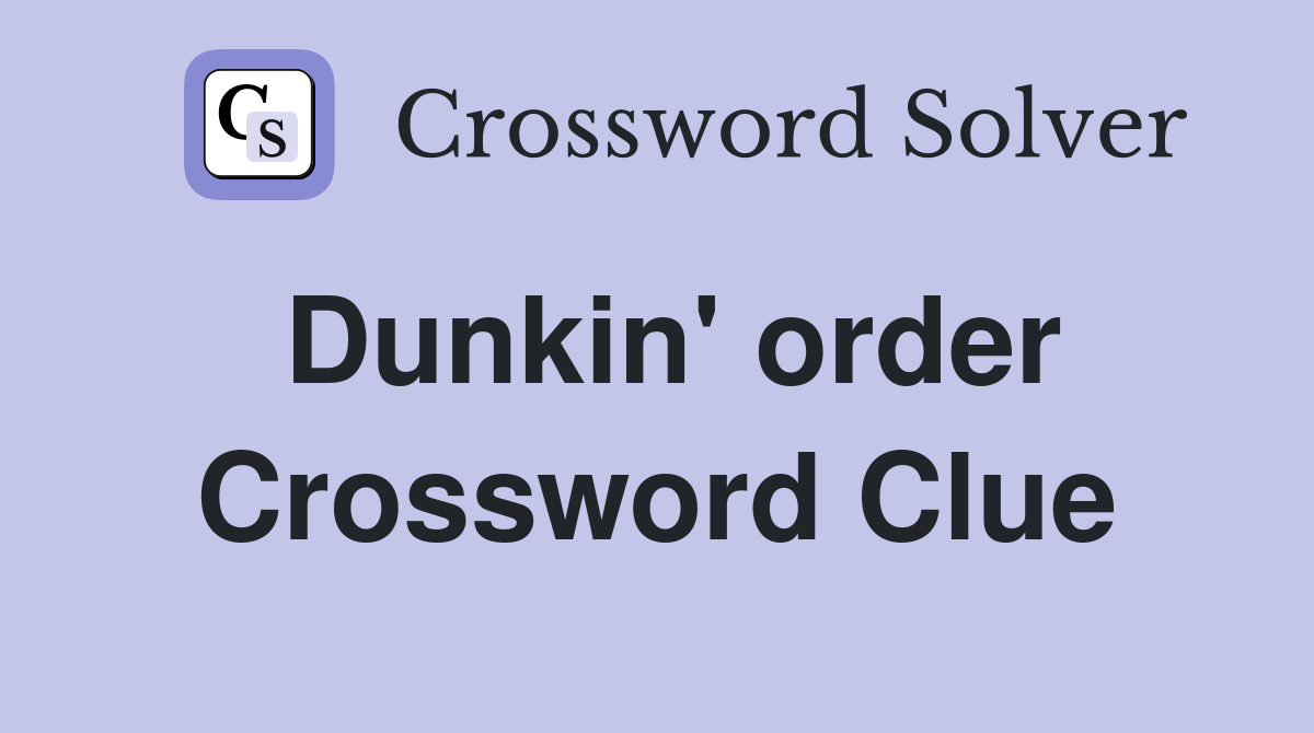 Dunkin' order Crossword Clue