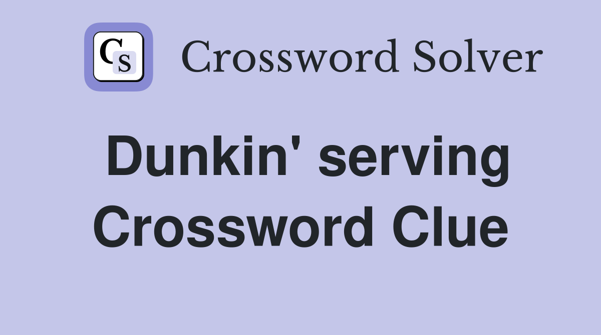 Dunkin' serving Crossword Clue