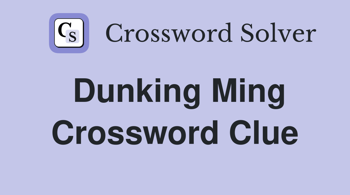 Dunking Ming Crossword Clue
