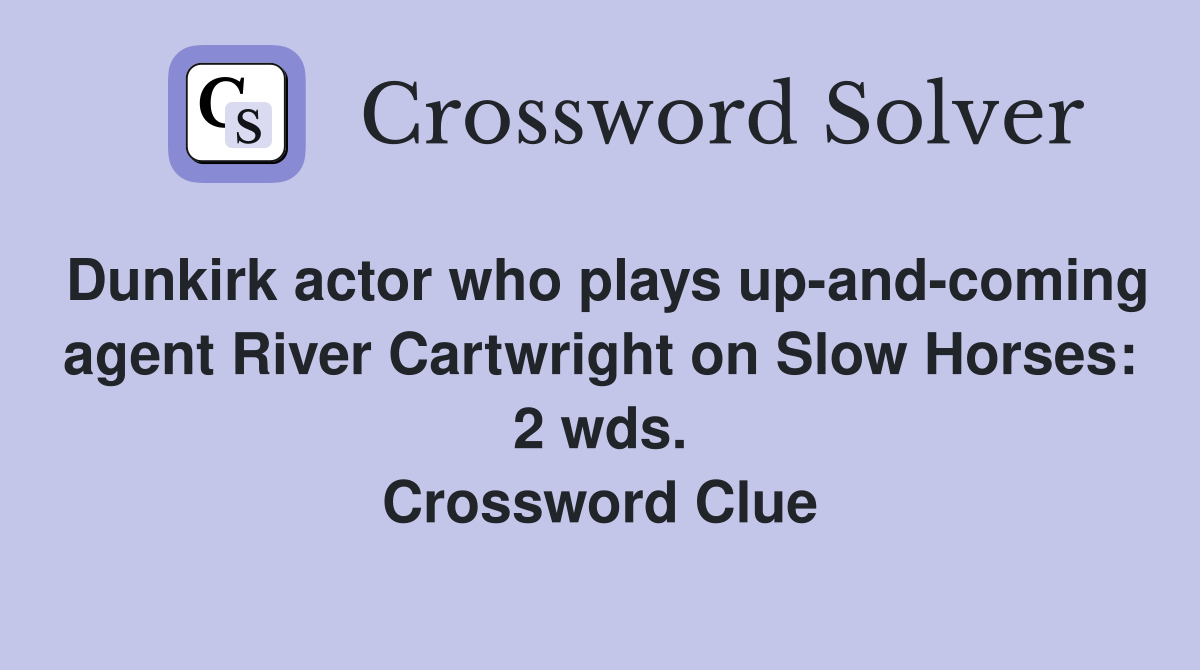 Dunkirk actor who plays up-and-coming agent River Cartwright on Slow Horses: 2 wds. Crossword Clue