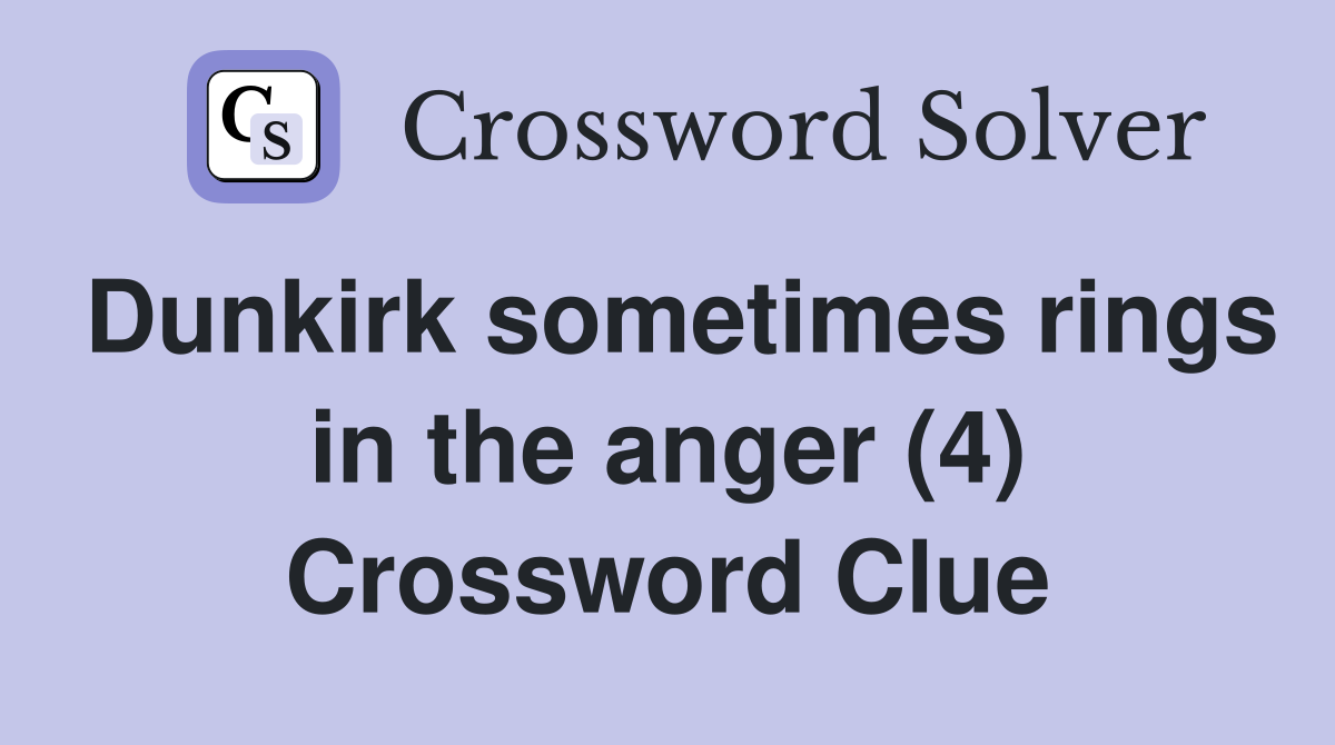 Dunkirk sometimes rings in the anger (4) Crossword Clue