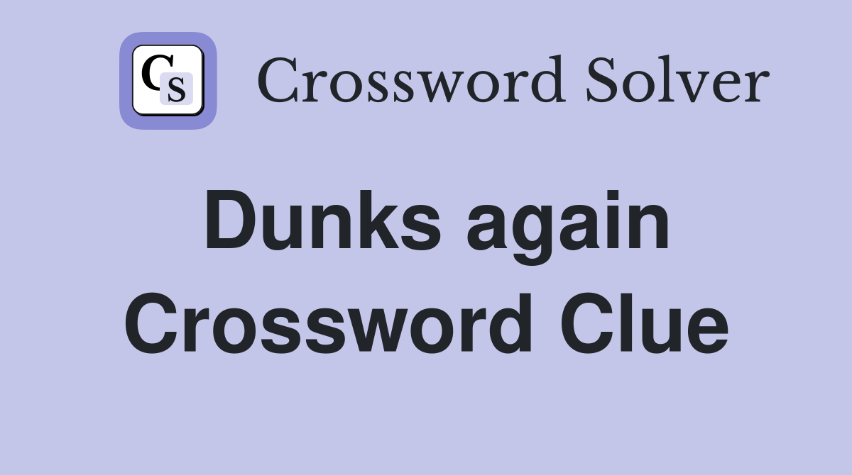 Dunks again Crossword Clue