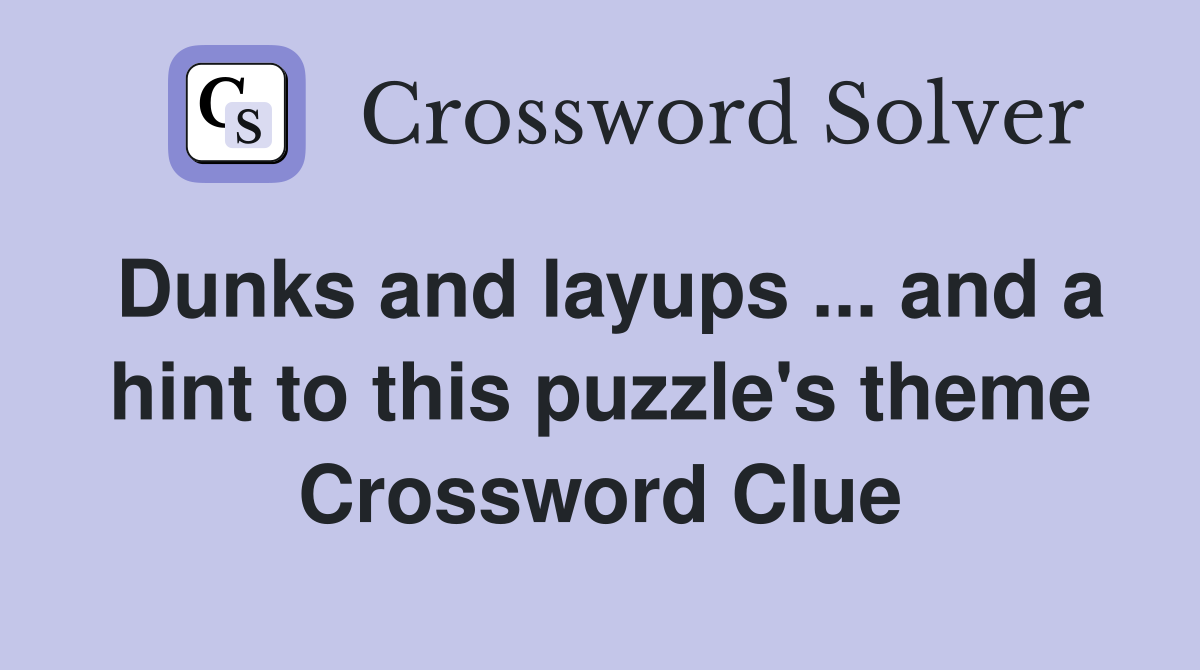 Dunks and layups ... and a hint to this puzzle's theme Crossword Clue