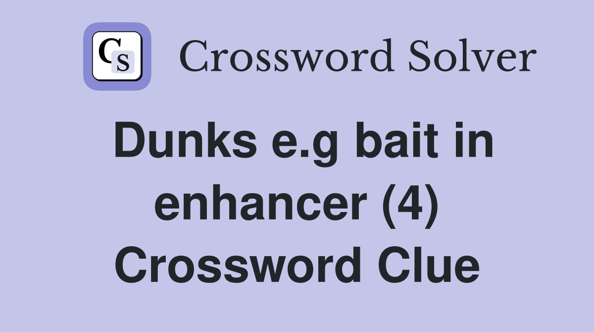 Dunks e.g bait in enhancer (4) Crossword Clue