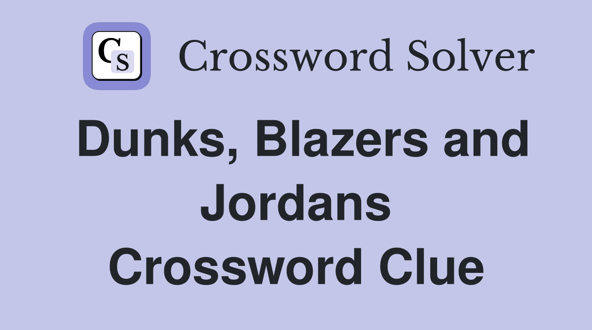 Dunks, Blazers and Jordans Crossword Clue