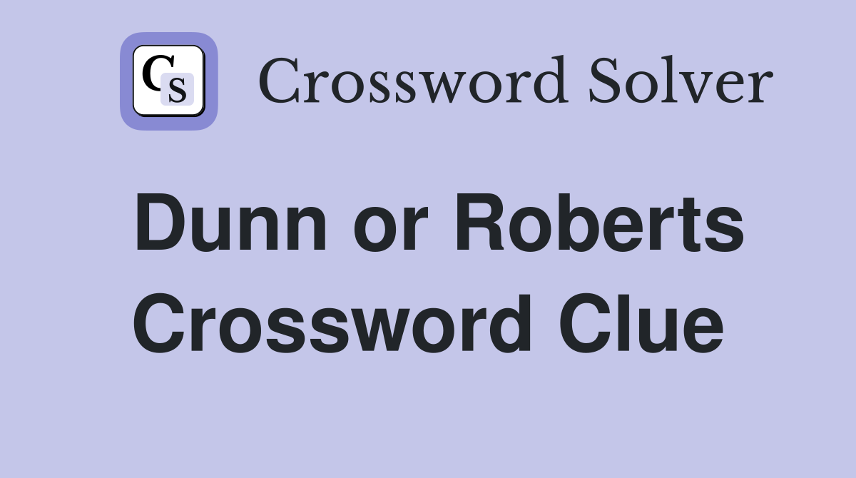 Dunn or Roberts Crossword Clue