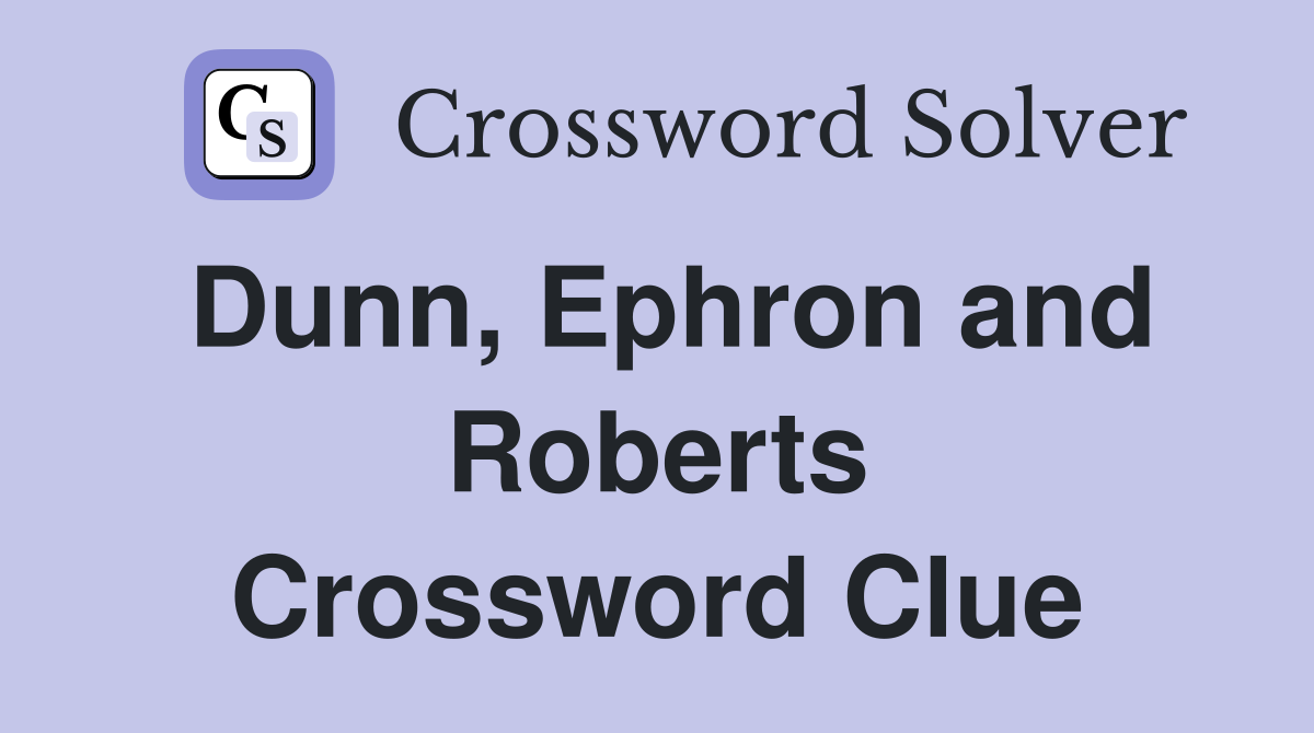 Dunn, Ephron and Roberts Crossword Clue