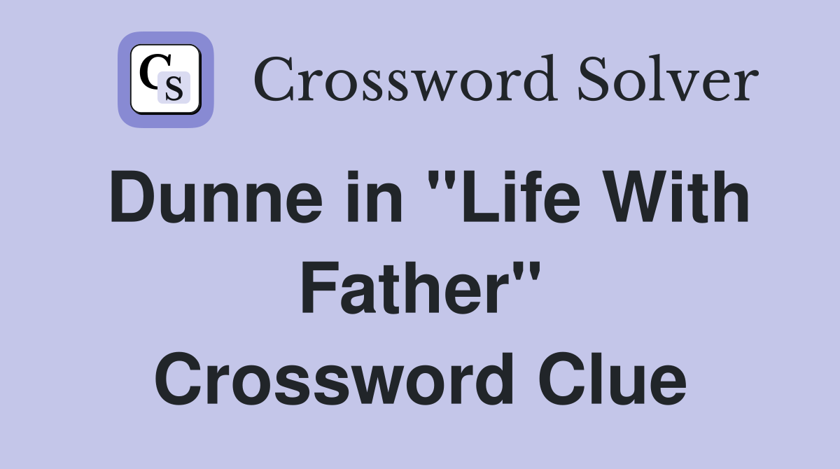 Dunne in "Life With Father" Crossword Clue